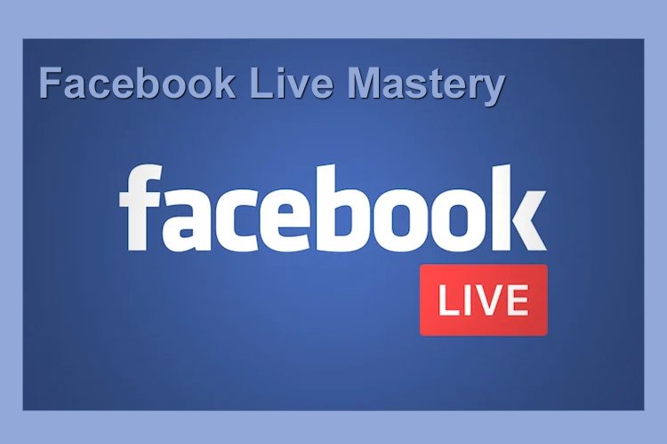 Facebook Live Mastery