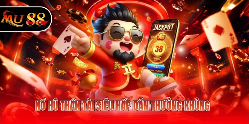 Nổ hũ thần tài siêu hấp dẫn thưởng khủng